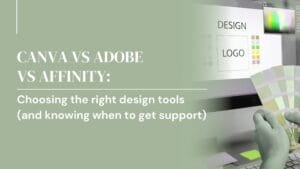 Canva vs Adobe vs Affinity: choosing the right design tools (and knowing when to get support)
